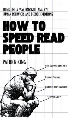 How to Speed Read People: Think Like a Psychologist, Analyze Human Behavior, and Decode Emotions