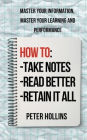 How to Take Notes, Read Better, and Retain It All: Master Your Information, Master Your Learning and Performance