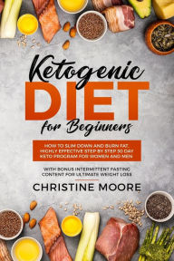 Title: Ketogenic Diet for Beginners: How to Slim Down and Burn Fat, Highly Effective Step by Step 30 Day Keto Program for Women and Men with Bonus Intermittent Fasting Content for Ultimate Weight Loss, Author: Moore Christine