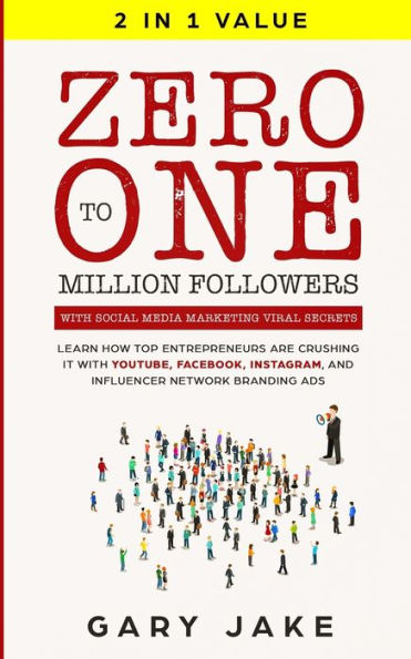 Zero to One Million Followers with Social Media Marketing Viral Secrets: Learn How Top Entrepreneurs Are Crushing It YouTube, Facebook, Instagram, and Influencer Network Branding Ads