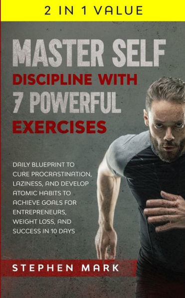 Master Self-Discipline with 7 Powerful Exercises: Daily Blueprint to Cure Procrastination, Laziness, and Develop Atomic Habits Achieve Goals for Entrepreneurs, Weight Loss, Success 10 Days