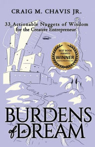 Title: Burdens of a Dream: 33 Actionable Nuggets of Wisdom for the Creative Entrepreneur, Author: Craig M Chavis Jr