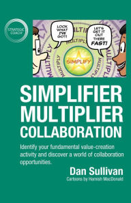 Title: Simplifier-Multiplier Collaboration: Identify your fundamental value-creation activity and discover a world of collaboration opportunities., Author: Dan Sullivan