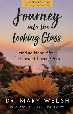 Journey into the Looking Glass: Finding Hope after Loss of Loved Ones (Limited Edition with color prints)