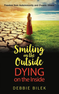 Title: Smiling on the Outside Dying on the Inside, Author: Debbie Bilek