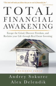 Title: Total Financial Awakening: Escape the Grind, Discover Freedom, and Reclaim your Life through Real Estate Investing, Author: Andrey Sokurec