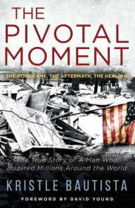 Free books free download pdf The Pivotal Moment: The Hurricane. The Aftermath. The Healing. by Kristle A. Bautista, David Young