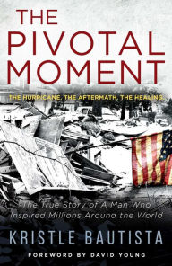 Title: The Pivotal Moment: The Hurricane. The Aftermath. The Healing., Author: Kristle Bautista