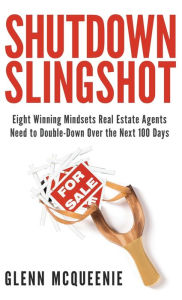 Title: Shutdown Slingshot: Eight Winning Mindsets Real Estate Agents Need to Double-Down Over the Next 100 Days, Author: Glenn McQueenie