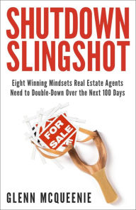 Title: Shutdown Slingshot: Eight Winning Mindsets Real Estate Agents Need to Double-Down Over the Next 100 Days, Author: Glenn McQueenie