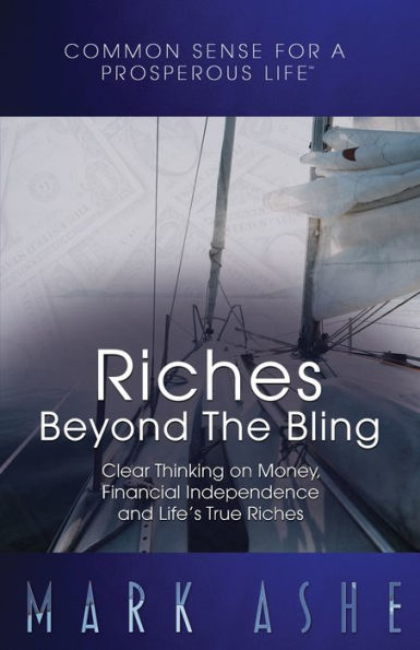 Riches Beyond the Bling: Clear Thinking on Money, Financial Independence and Life's True Riches