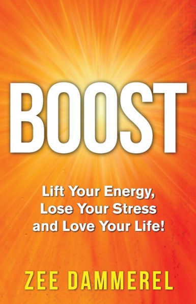 Boost: Lift Your Energy, Lose Your Stress, and Love Your Life!