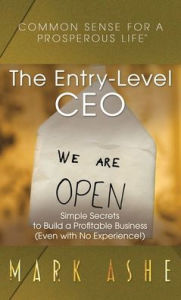 Title: The Entry-Level CEO: Simple Secrets to Build a Profitable Business (Even with No Experience!), Author: Mark Ashe
