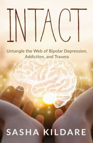 Title: Intact: Untangle the Web of Bipolar Depression, Addiction, and Trauma, Author: Sasha Kildare