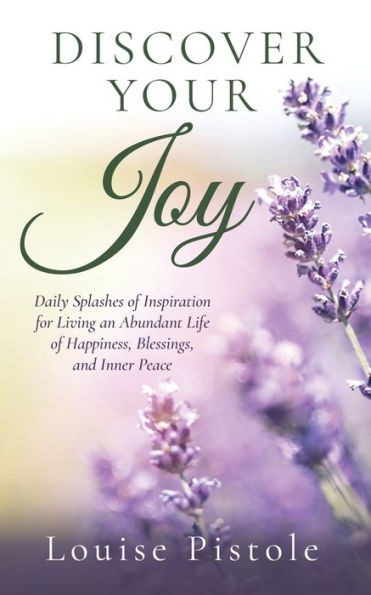 Discover Your Joy: Daily Splashes of Inspiration for Living an Abundant Life of Happiness, Blessings, and Inner Peace