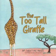 Title: The Too Tall Giraffe: A Children's Book about Looking Different, Fitting in, and Finding Your Superpower, Author: Christine Maier