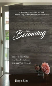 Title: The Becoming; Discover Your Value. Find True Confidence. Embrace Your Freedom, Author: Hope Zins