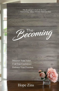 Title: The Becoming; Discover Your Value. Find True Confidence. Embrace Your Freedom., Author: Hope Zins