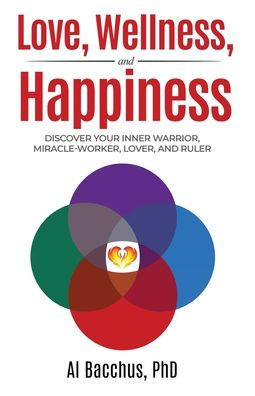 Love, Wellness, and Happiness: Discover Your Inner Warrior, Miracle-Worker, Lover, Ruler