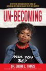 UN-BECOMING: Stop Trying to Become Who the Gurus Say and Unlock Who God Has Called You to BE in Business