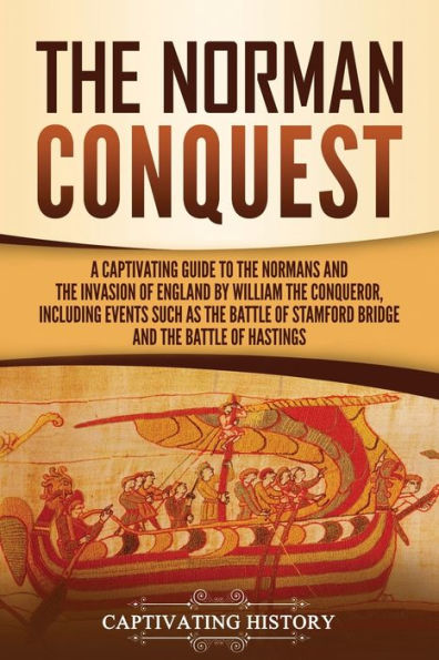 the Norman Conquest: A Captivating Guide to Normans and Invasion of England by William Conqueror, Including Events Such as Battle Stamford Bridge Hastings