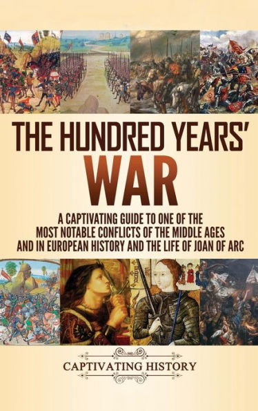 the Hundred Years' War: A Captivating Guide to One of Most Notable Conflicts Middle Ages and European History Life Joan Arc