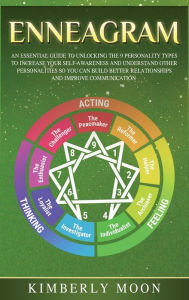 Title: Enneagram: An Essential Guide to Unlocking the 9 Personality Types to Increase Your Self-Awareness and Understand Other Personalities So You Can Build Better Relationships and Improve Communication, Author: Kimberly Moon