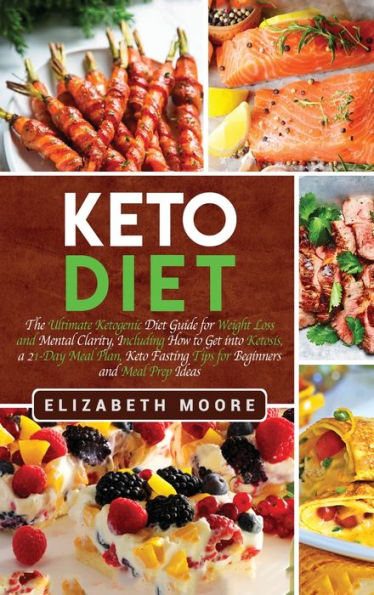 Keto Diet: The Ultimate Ketogenic Diet Guide for Weight Loss and Mental Clarity, Including How to Get into Ketosis, a 21-Day Meal Plan, Fasting Tips Beginners Prep Ideas