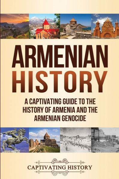 Armenian History: A Captivating Guide to the History of Armenia and Genocide