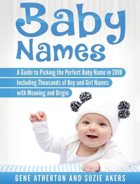 Baby Names: A Guide to Picking the Perfect Baby Name in 2018 Including Thousands of Boy and Girl Names with Meaning and Origin