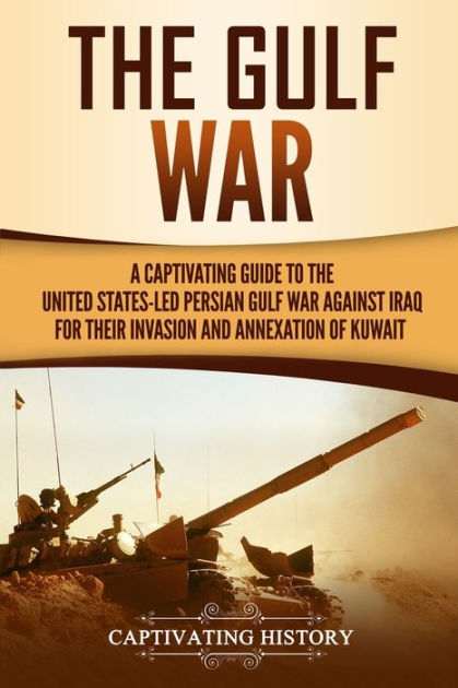 The Gulf War: A Captivating Guide to the United States-Led Persian Gulf ...