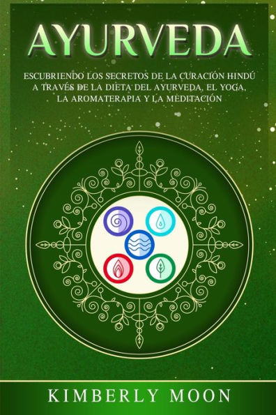 Ayurveda: Descubriendo los secretos de la curaciï¿½n hindï¿½ a travï¿½s de la dieta del Ayurveda, el yoga, la aromaterapia y la meditaciï¿½n