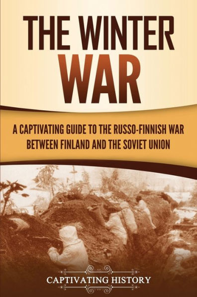 the Winter War: A Captivating Guide to Russo-Finnish War between Finland and Soviet Union