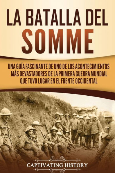 la batalla del Somme: Una guía fascinante de uno los acontecimientos más devastadores Primera Guerra Mundial que tuvo lugar en el frente occidental