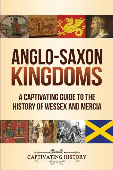 Anglo-Saxon Kingdoms: A Captivating Guide to the History of Wessex and Mercia