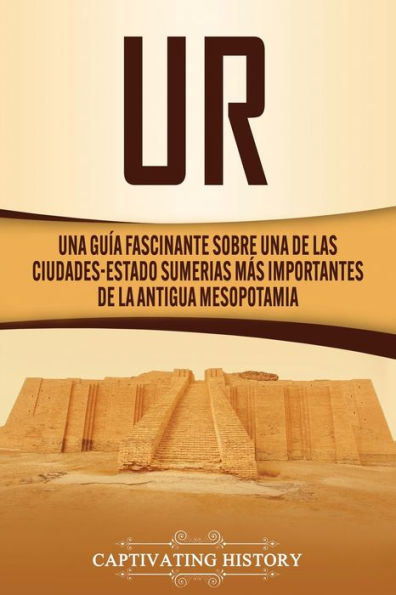 Ur: Una GuÃ¯Â¿Â½a Fascinante sobre Una de las Ciudades-Estado Sumerias MÃ¯Â¿Â½s Importantes de la Antigua Mesopotamia