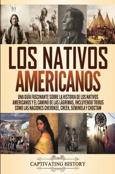 Los Nativos Americanos: Una GuÃ¯Â¿Â½a Fascinante sobre la Historia de los Nativos Americanos y el Camino de las LÃ¯Â¿Â½grimas, Incluyendo Tribus como las Naciones Cherokee, Creek, Seminola y Choctaw