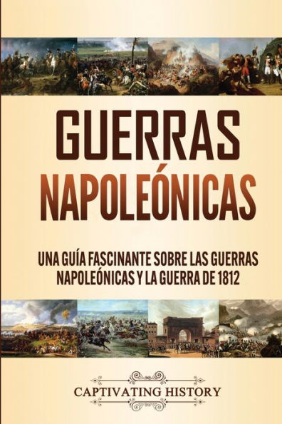 Guerras Napoleï¿½nicas: Una Guï¿½a Fascinante sobre las Napoleï¿½nicas y la Guerra de 1812