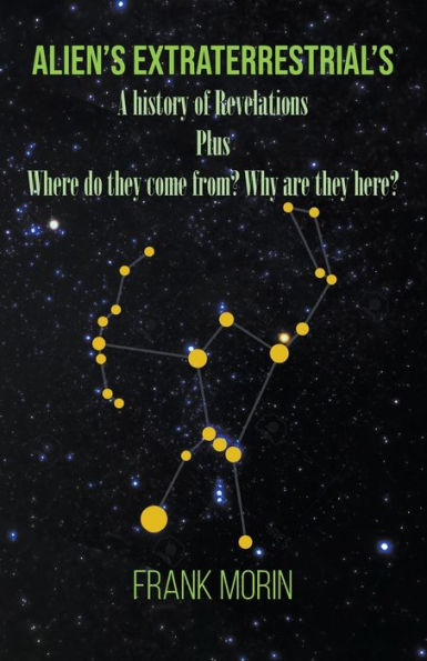 Alien's Extraterrestrial's: A history of Revelations plus Where do they come from? Why are here?