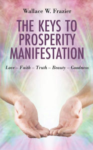 Title: The Keys To Prosperity Manifestation, Author: Wallace W Frazier