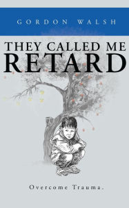 Title: They Called Me Retard, Author: Gordon Walsh