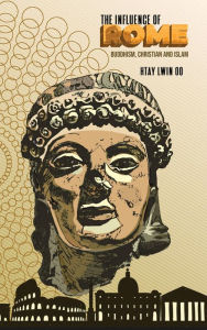 Title: The Influence of Rome: Buddhism, Christian and Islam, Author: Htay Lwin Oo