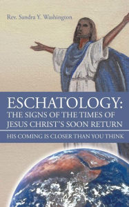 Title: ESCHATOLOGY: HIS COMING IS CLOSER THAN YOU THINK, Author: Rev. Sandra Y. Washington