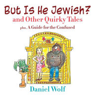 Title: But Is He Jewish? and Other Quirky Tales, Author: Daniel Wolf