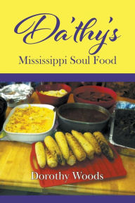 Title: Da'thy's Mississippi Soul Food, Author: Dorothy Woods
