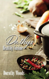 Title: Da'thy's Healthy Cuisine, Author: Dorothy Woods