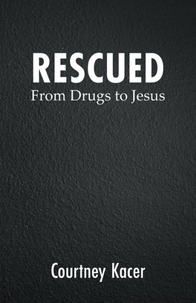 Rescued: From Drugs to Jesus