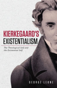 Title: Kierkegaard's Existentialism: The Theological Self and the Existential Self, Author: George Leone