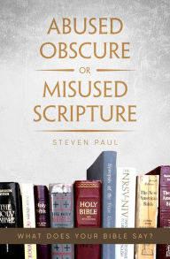 Title: Abused Obscure or Misused Scripture, Author: Steven Paul