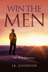 Title: Win The Men: 30 Day Journey, Author: J.K. Goodson